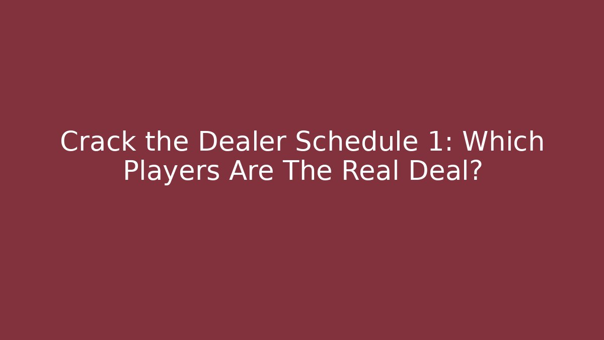 Crack the Dealer Schedule 1: Which Players Are The Real Deal?