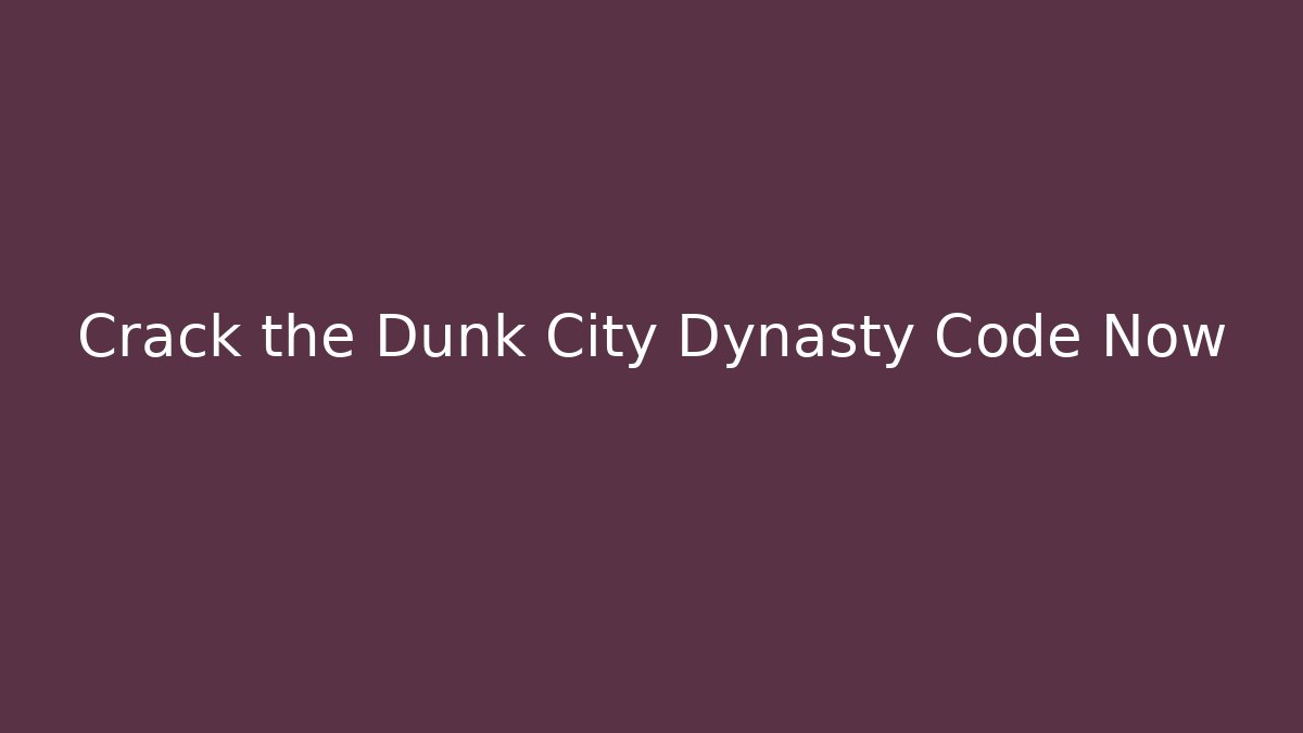 Crack the Dunk City Dynasty Code Now