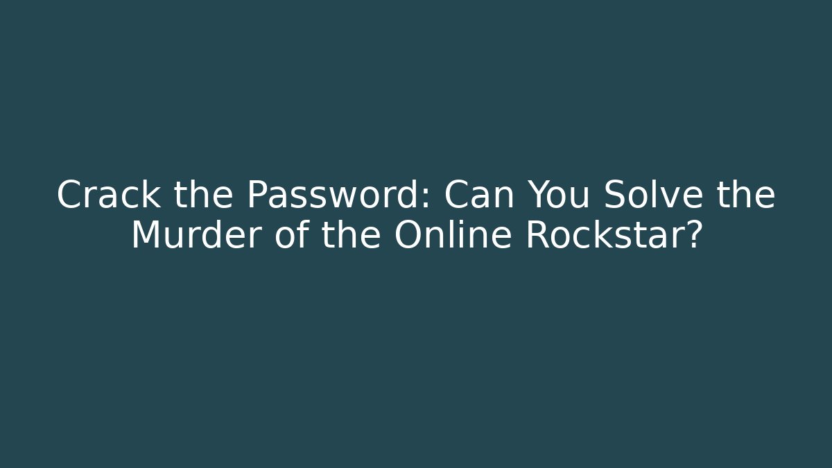 Crack the Password: Can You Solve the Murder of the Online Rockstar?