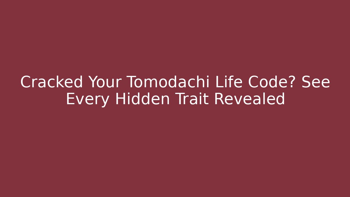 Cracked Your Tomodachi Life Code? See Every Hidden Trait Revealed