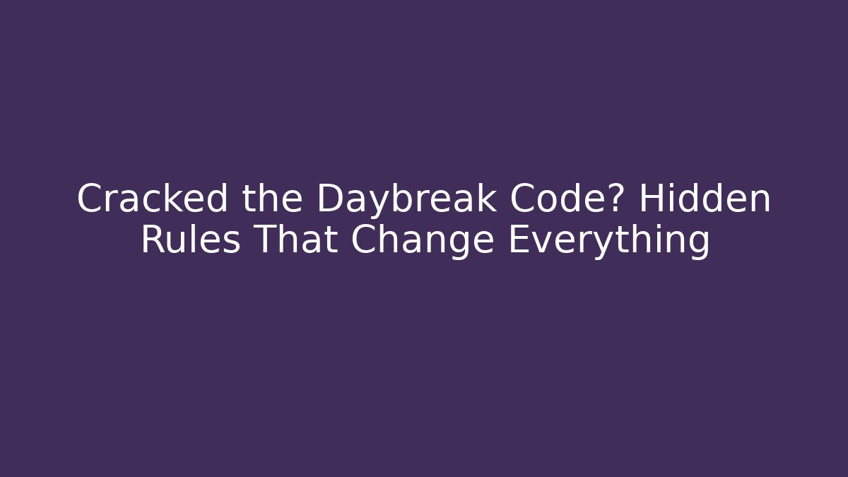Cracked the Daybreak Code? Hidden Rules That Change Everything