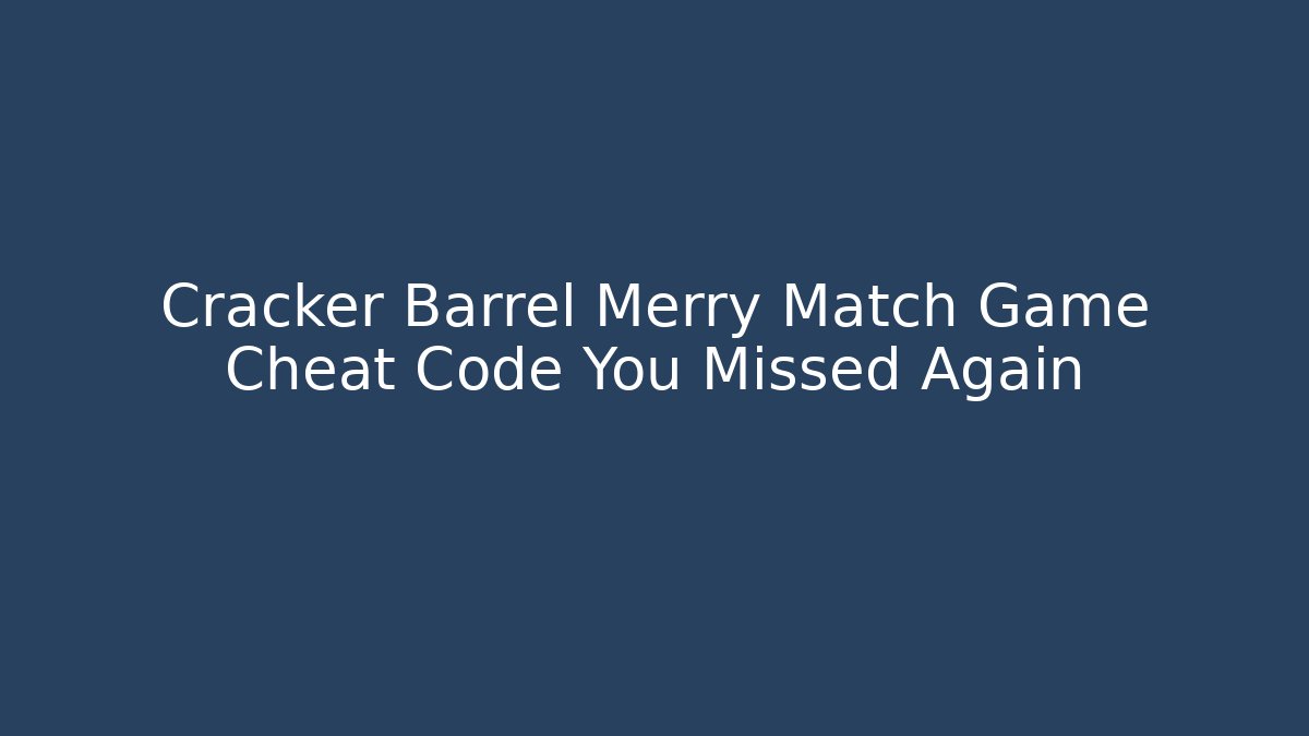 Cracker Barrel Merry Match Game Cheat Code You Missed Again