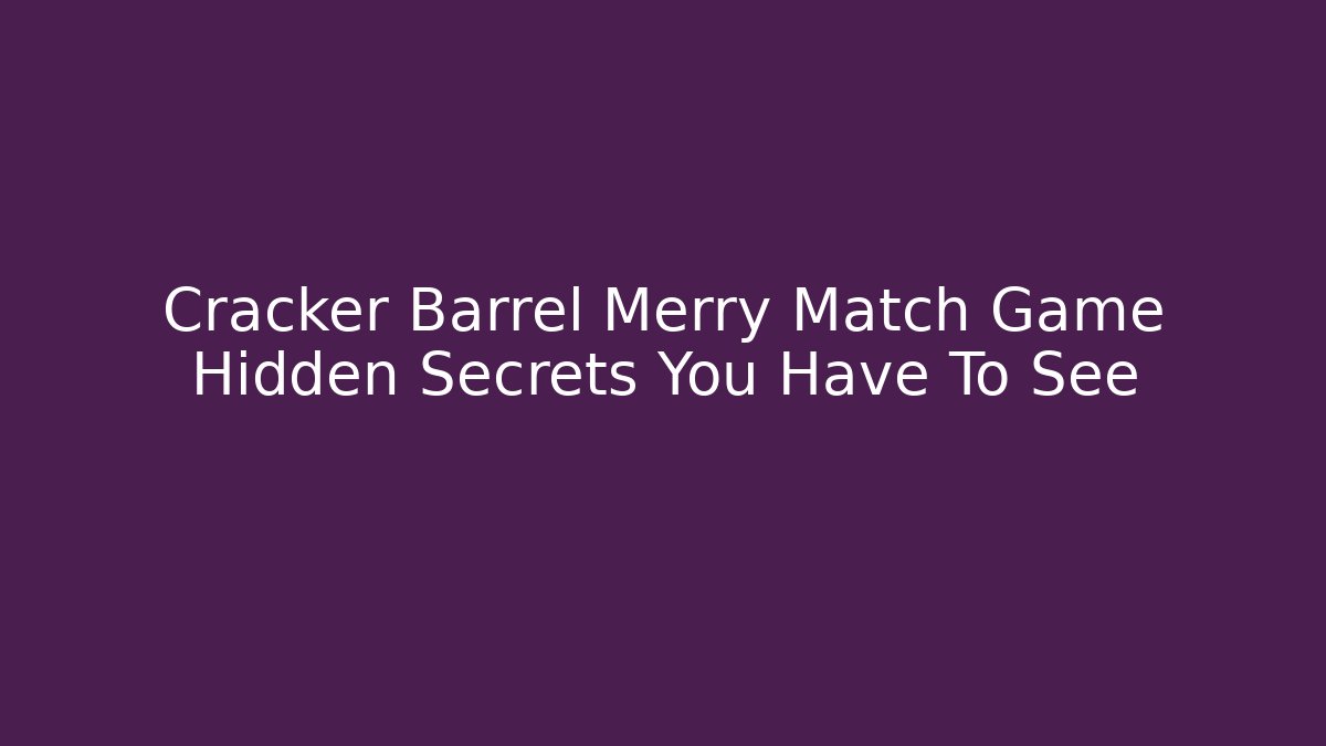 Cracker Barrel Merry Match Game Hidden Secrets You Have To See