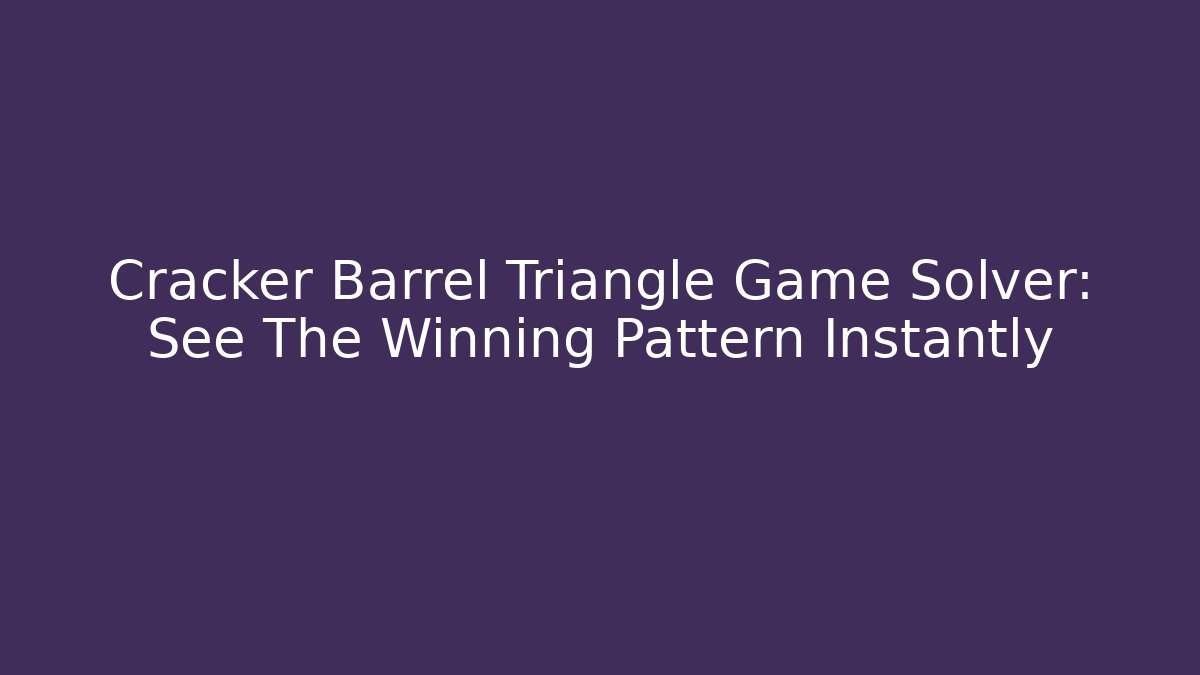 Cracker Barrel Triangle Game Solver: See The Winning Pattern Instantly