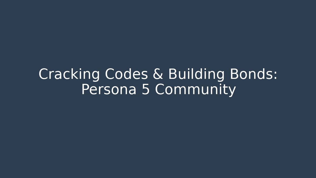 Cracking Codes & Building Bonds: Persona 5 Community - Andrea Zevedo
