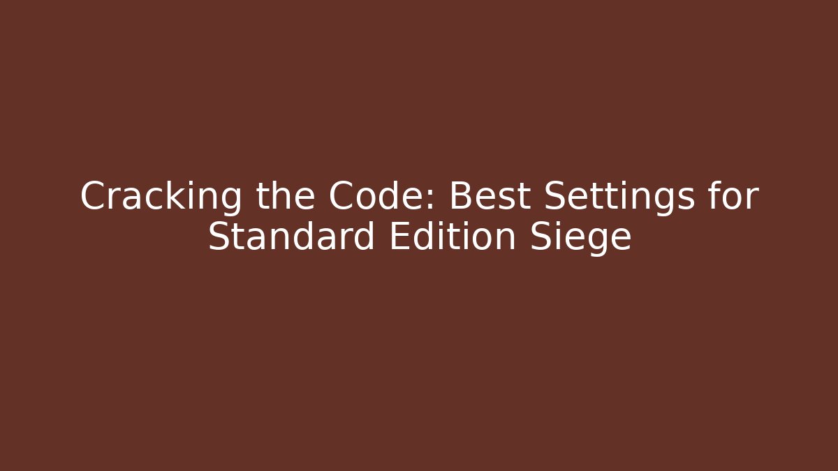 Cracking the Code: Best Settings for Standard Edition Siege