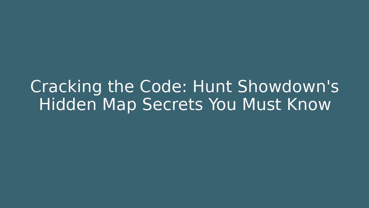 Cracking the Code: Hunt Showdown's Hidden Map Secrets You Must Know