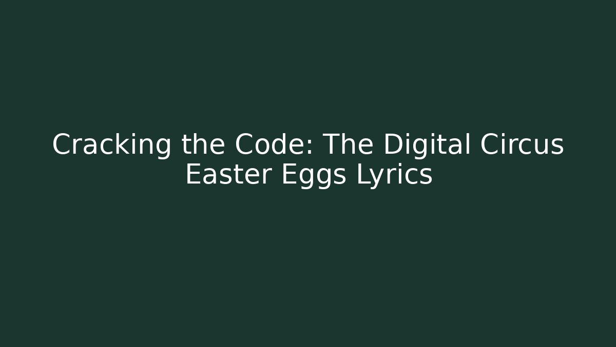 Cracking the Code: The Digital Circus Easter Eggs Lyrics - Andrea Zevedo