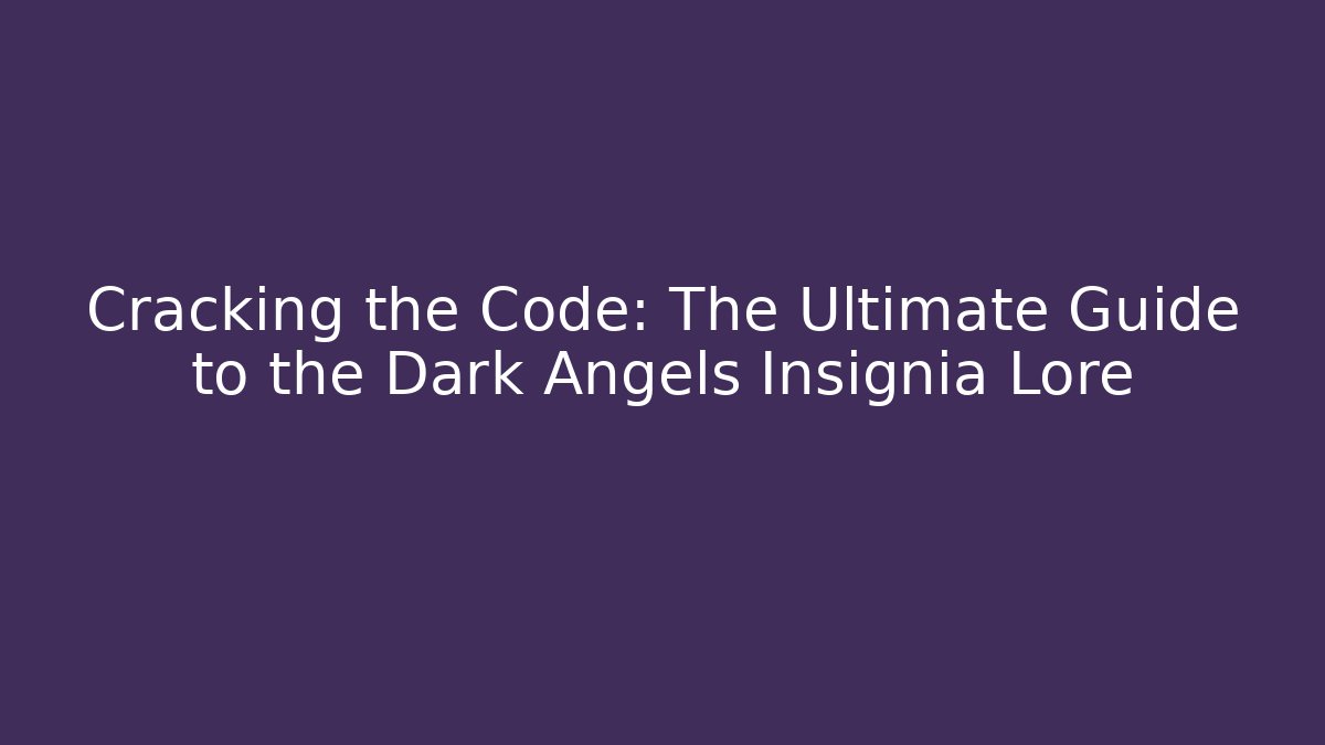 Cracking the Code: The Ultimate Guide to the Dark Angels Insignia Lore - Andrea Zevedo
