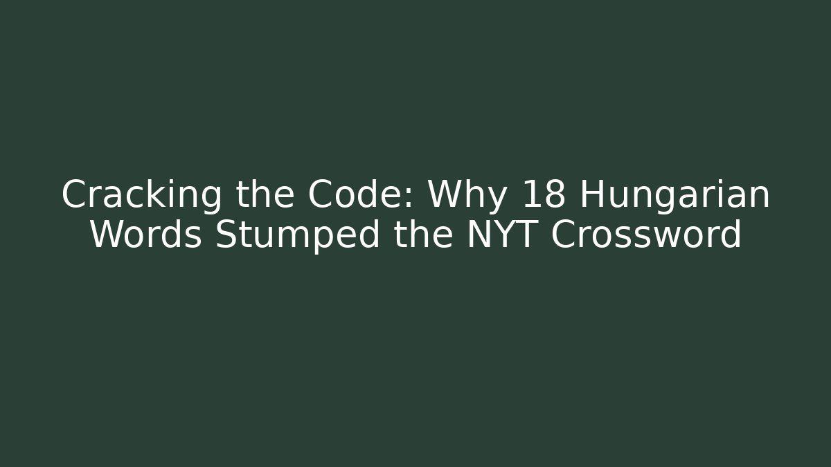 Cracking the Code: Why 18 Hungarian Words Stumped the NYT Crossword