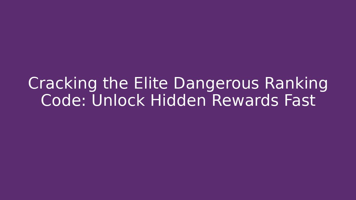 Cracking the Elite Dangerous Ranking Code: Unlock Hidden Rewards Fast
