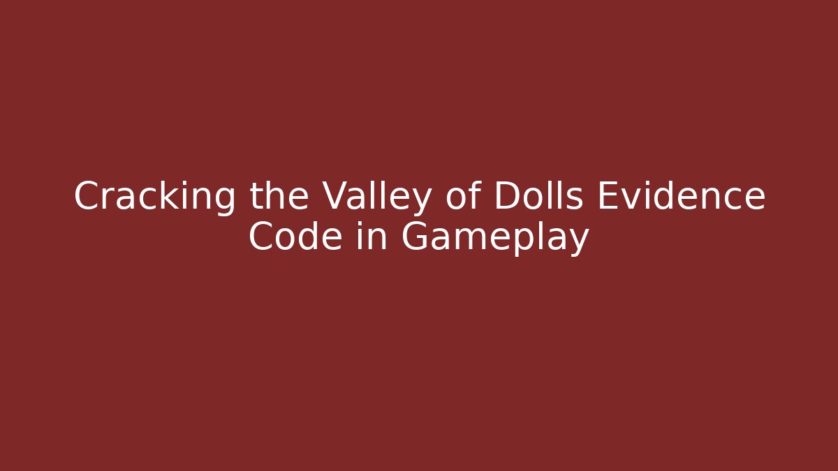 Cracking the Valley of Dolls Evidence Code in Gameplay