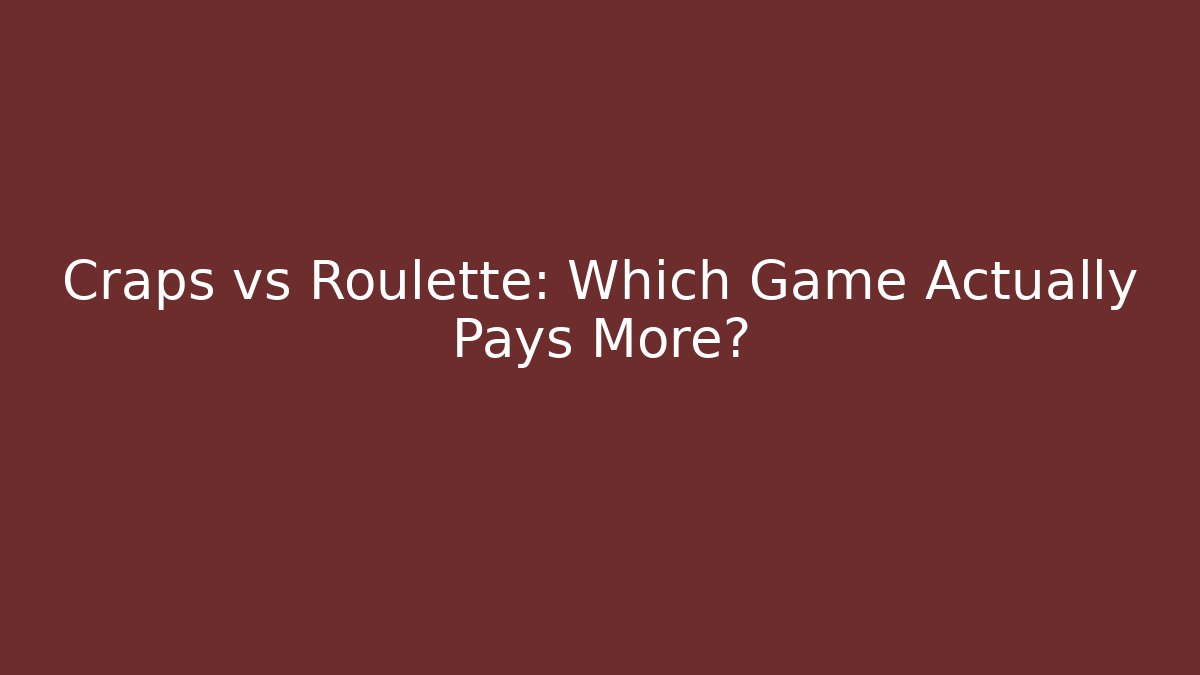 Craps vs Roulette: Which Game Actually Pays More?