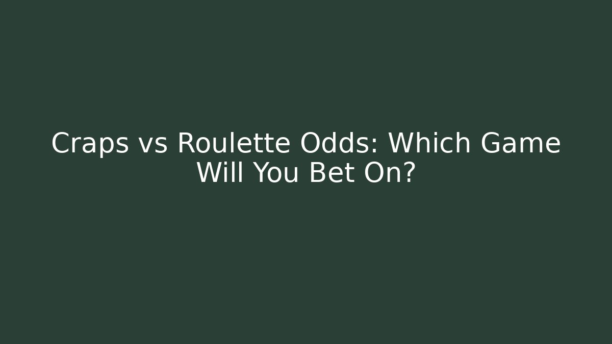 Craps vs Roulette Odds: Which Game Will You Bet On?