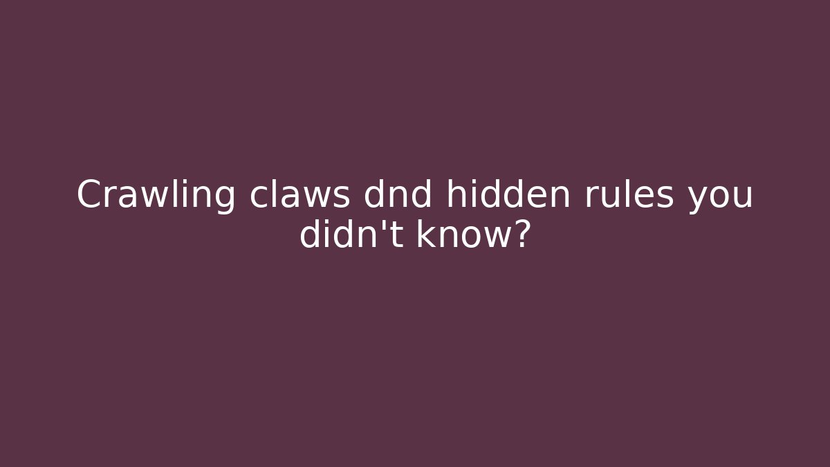 Crawling claws dnd hidden rules you didn't know?