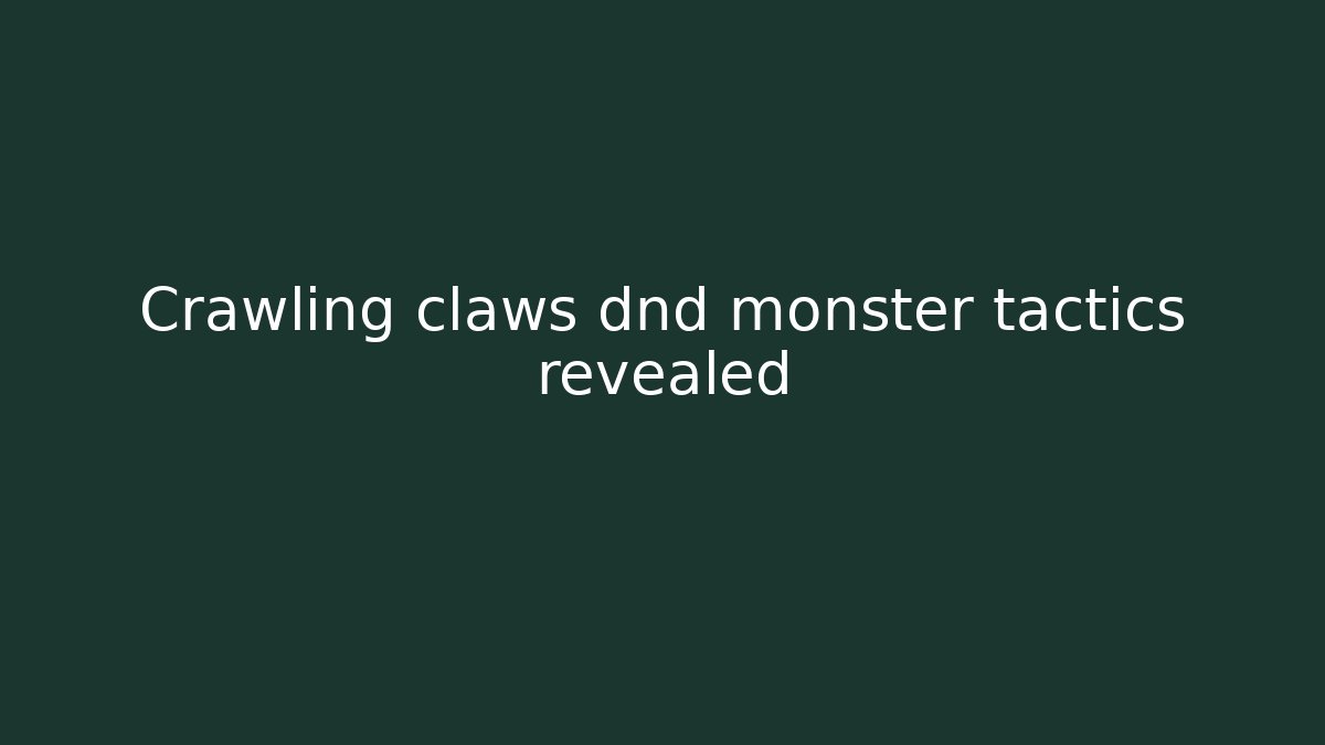 Crawling claws dnd monster tactics revealed