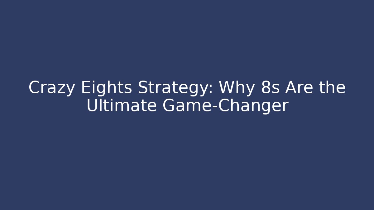 Crazy Eights Strategy: Why 8s Are the Ultimate Game-Changer