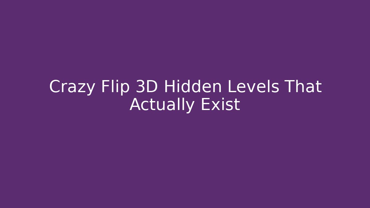 Crazy Flip 3D Hidden Levels That Actually Exist