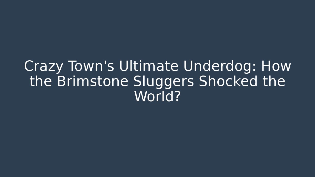 Crazy Town's Ultimate Underdog: How the Brimstone Sluggers Shocked the World?