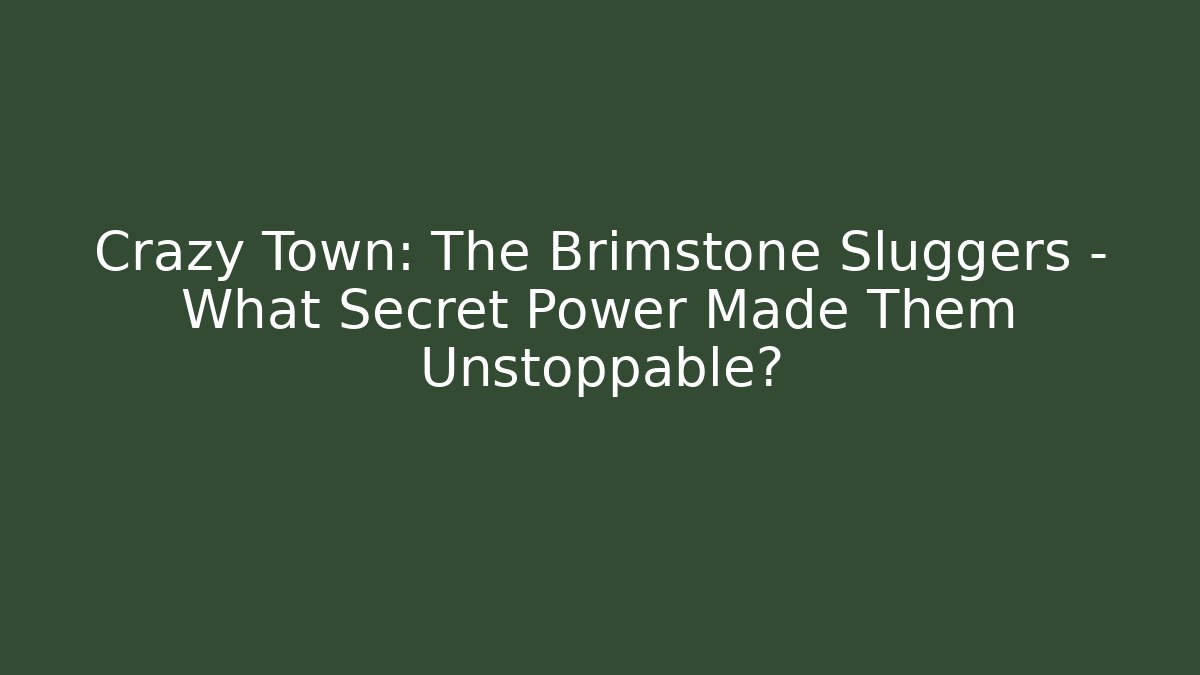 Crazy Town: The Brimstone Sluggers - What Secret Power Made Them Unstoppable?