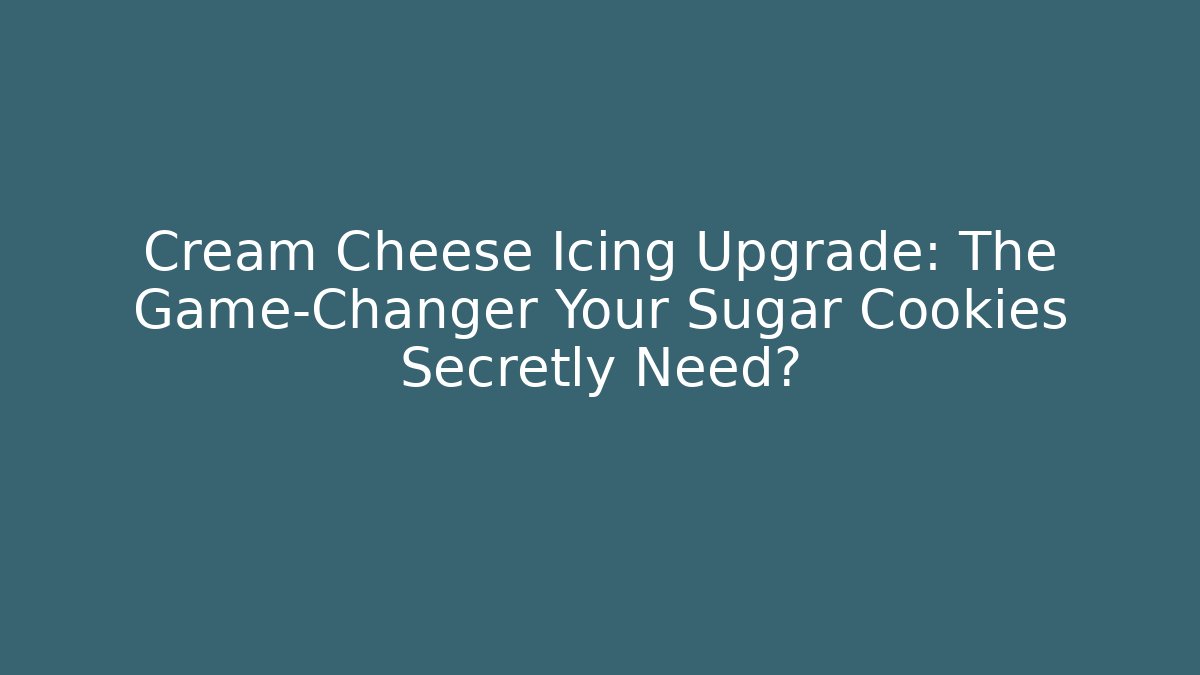 Cream Cheese Icing Upgrade: The Game-Changer Your Sugar Cookies Secretly Need?