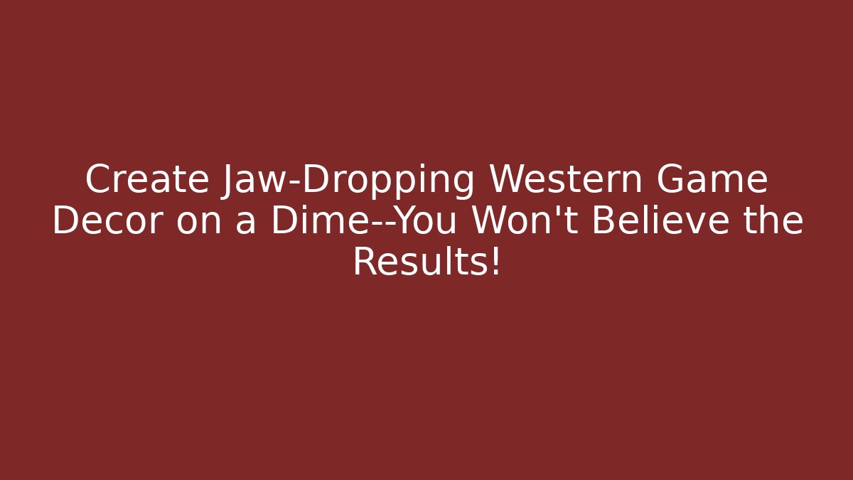 Create Jaw-Dropping Western Game Decor on a Dime—You Won’t Believe the Results!