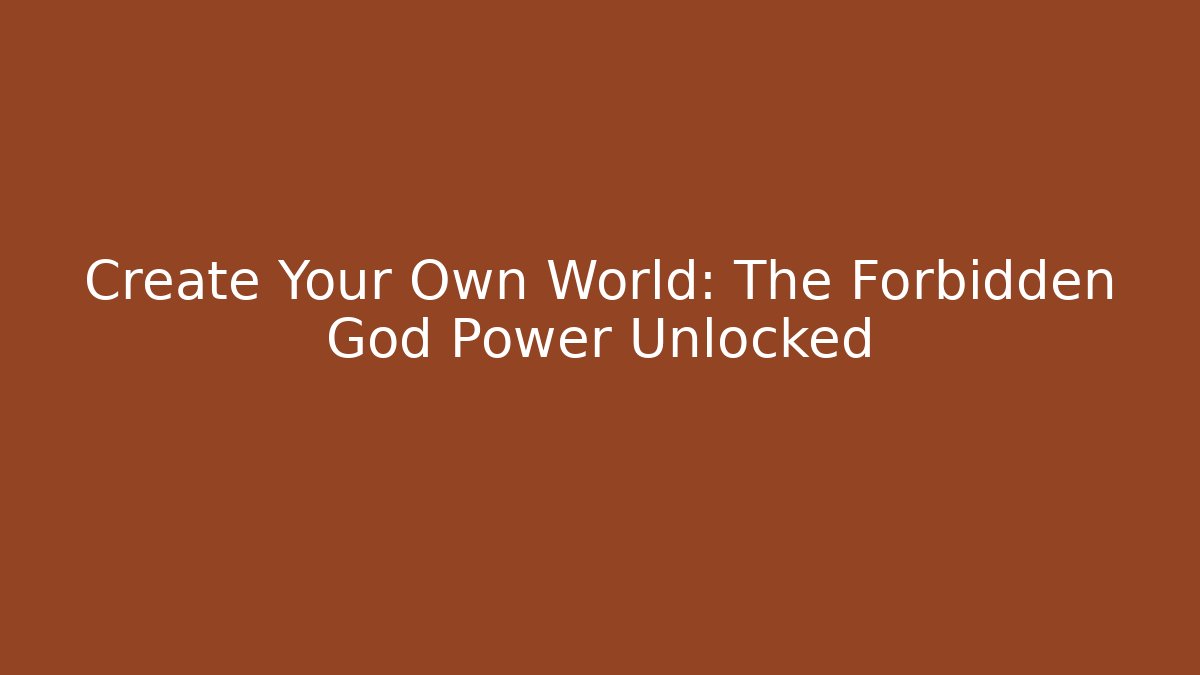 Create Your Own World: The Forbidden God Power Unlocked