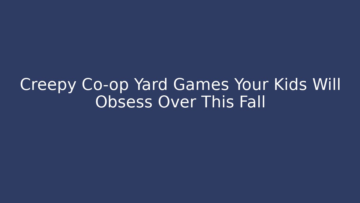 Creepy Co-op Yard Games Your Kids Will Obsess Over This Fall