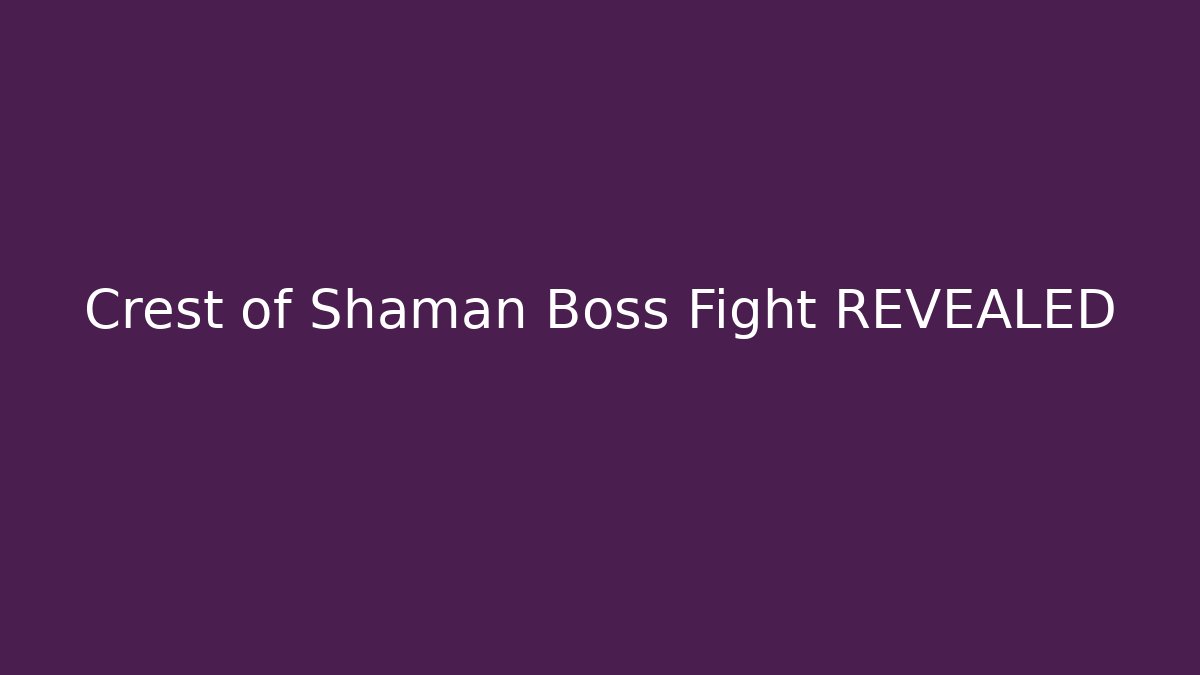 Crest of Shaman Boss Fight REVEALED