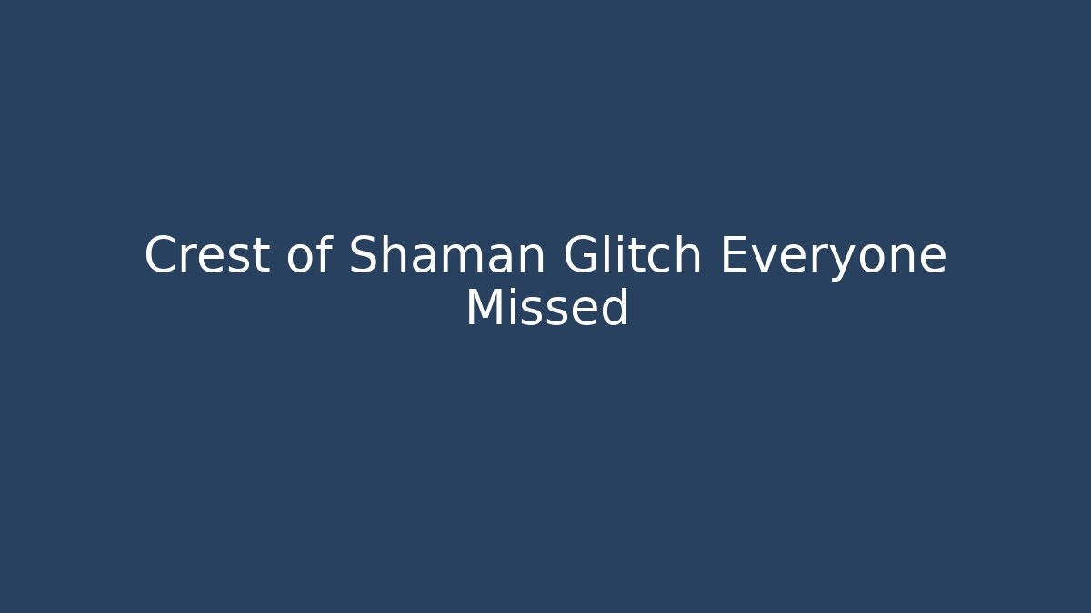 Crest of Shaman Glitch Everyone Missed