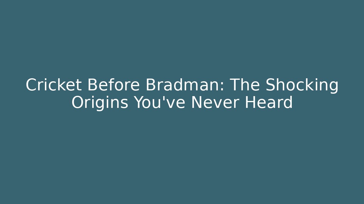 Cricket Before Bradman: The Shocking Origins You've Never Heard
