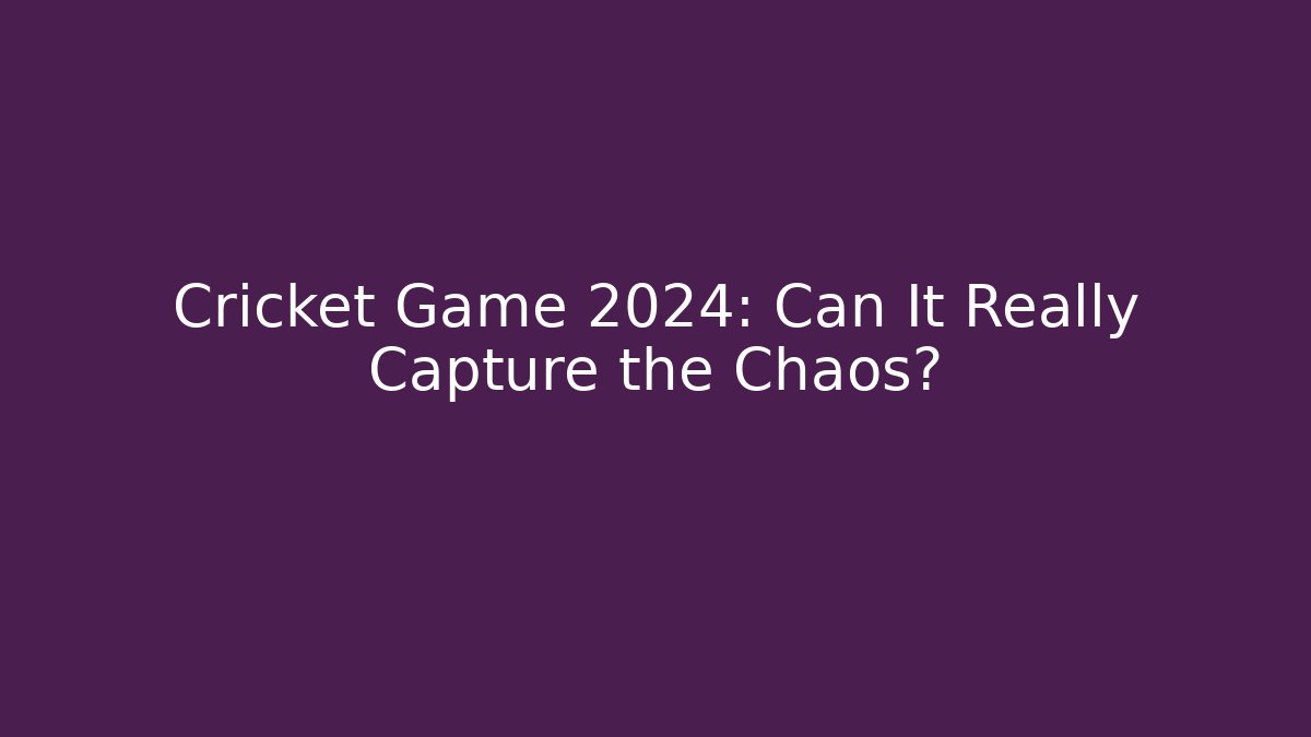 Cricket Game 2024: Can It Really Capture the Chaos?