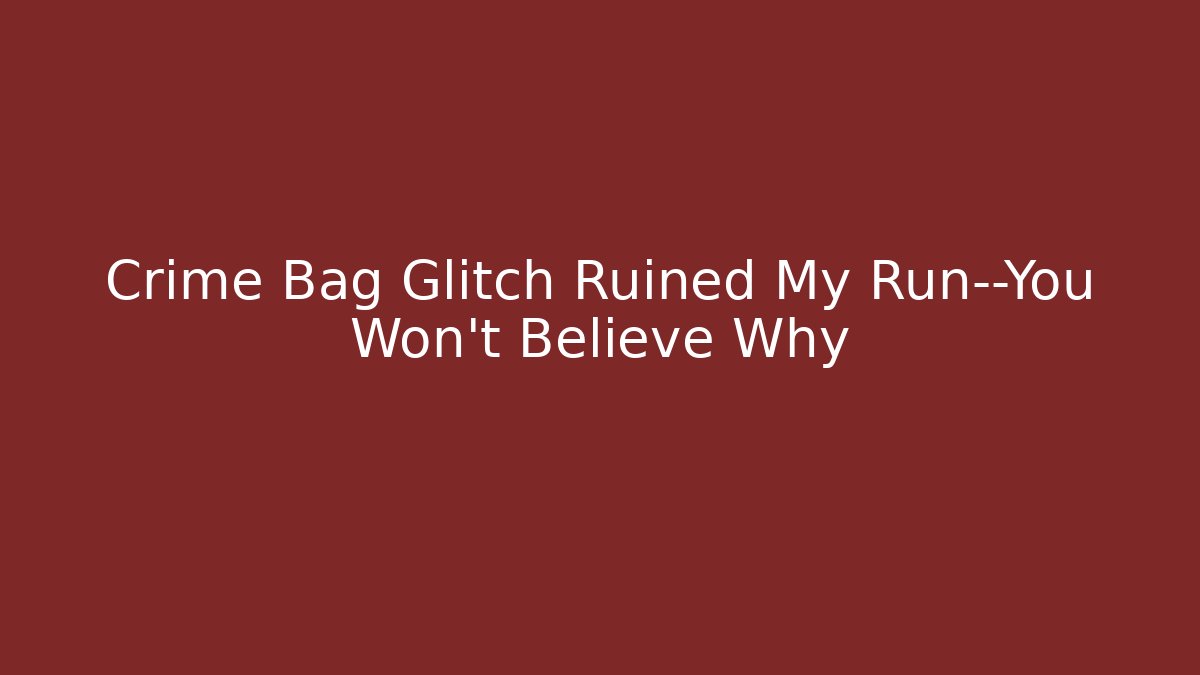 Crime Bag Glitch Ruined My Run—You Won't Believe Why