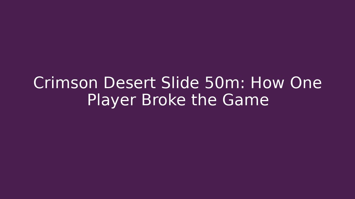 Crimson Desert Slide 50m: How One Player Broke the Game - Andrea Zevedo