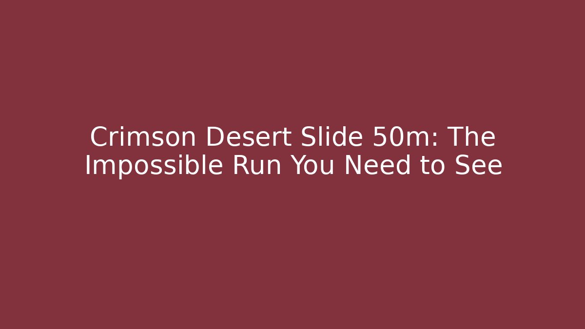 Crimson Desert Slide 50m: The Impossible Run You Need to See
