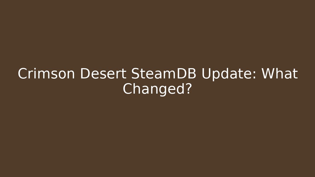 Crimson Desert SteamDB Update: What Changed?