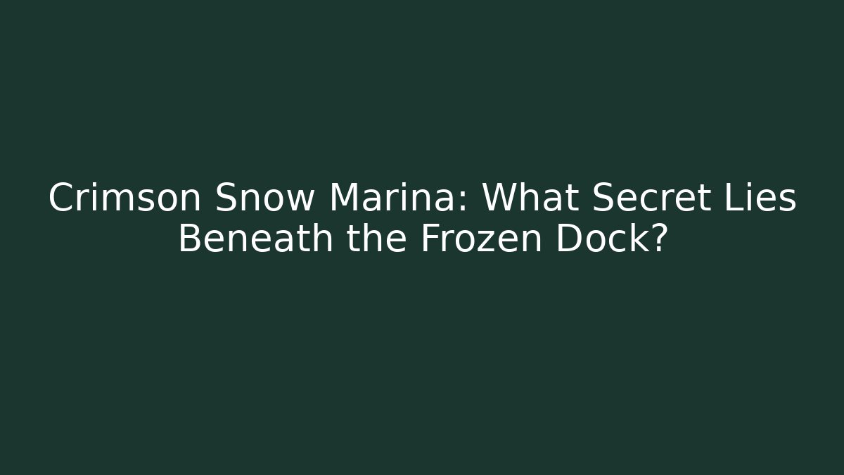 Crimson Snow Marina: What Secret Lies Beneath the Frozen Dock?