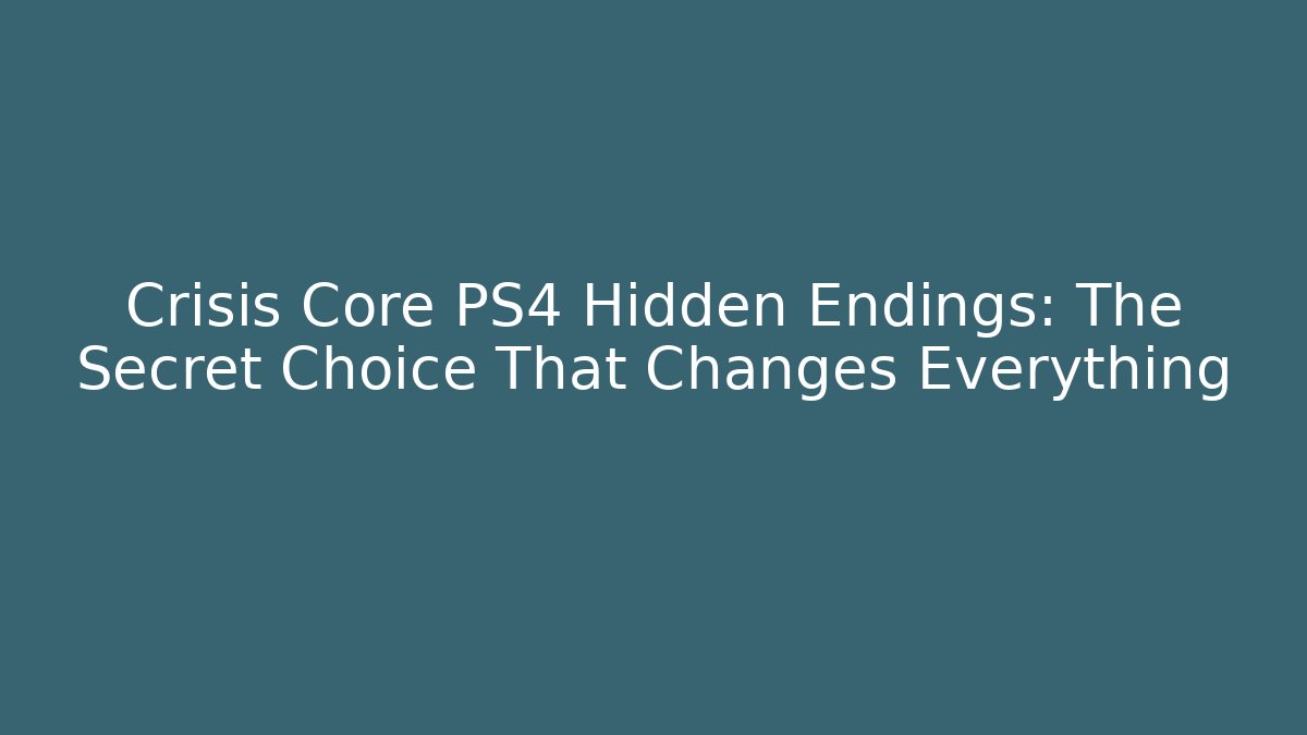 Crisis Core PS4 Hidden Endings: The Secret Choice That Changes Everything