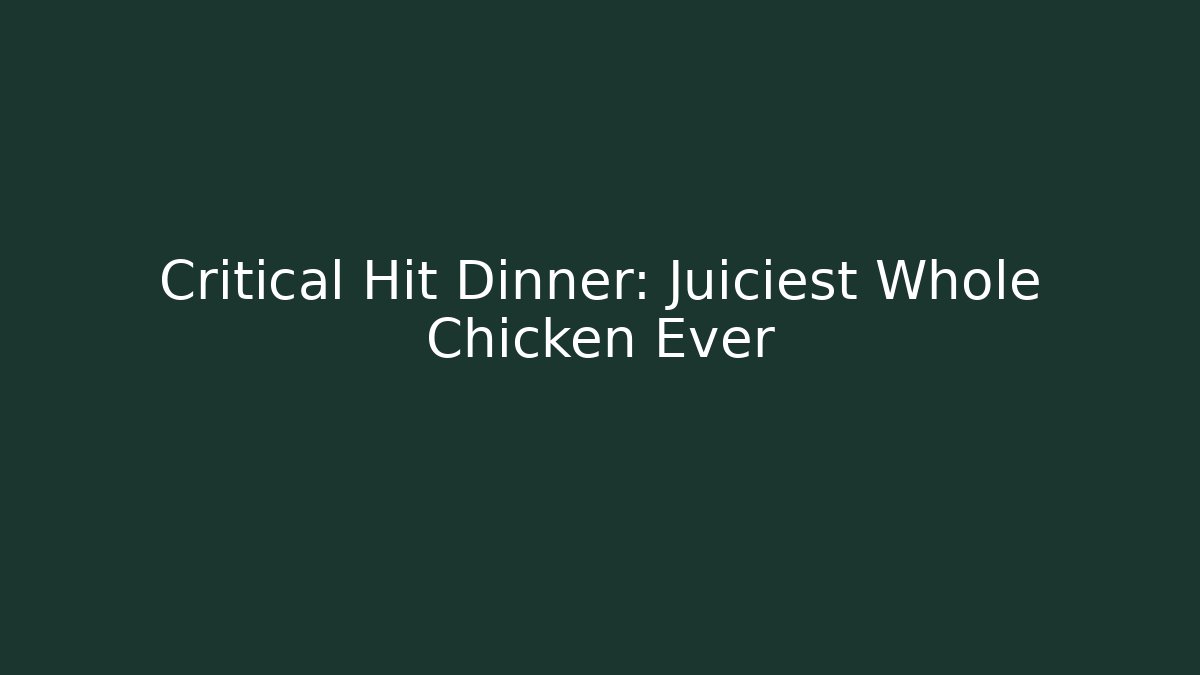 Critical Hit Dinner: Juiciest Whole Chicken Ever