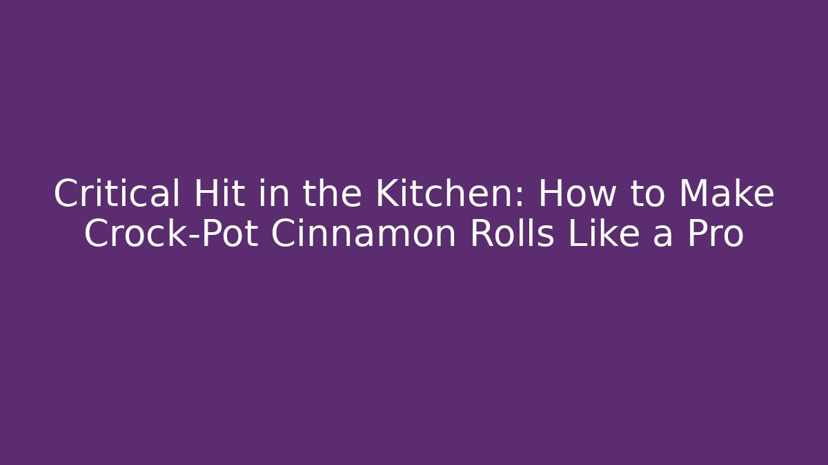 Critical Hit in the Kitchen: How to Make Crock-Pot Cinnamon Rolls Like a Pro