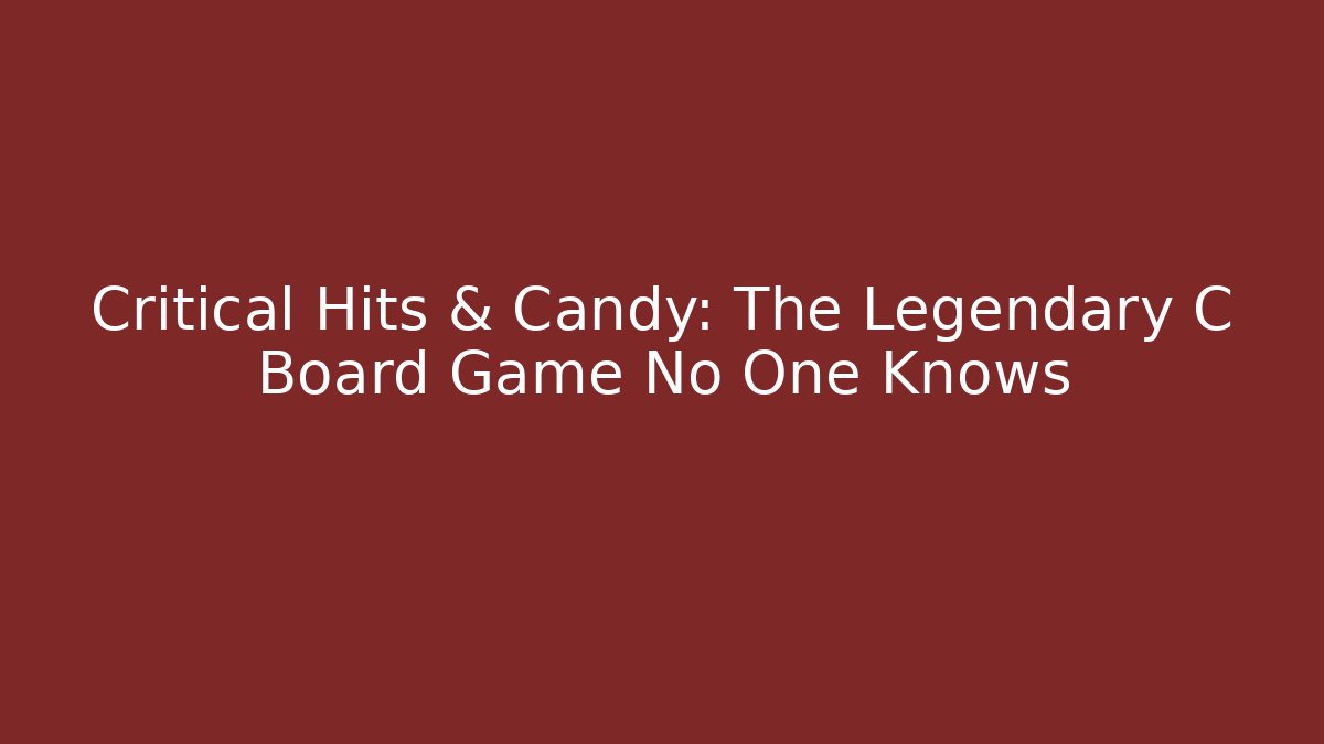 Critical Hits & Candy: The Legendary C Board Game No One Knows