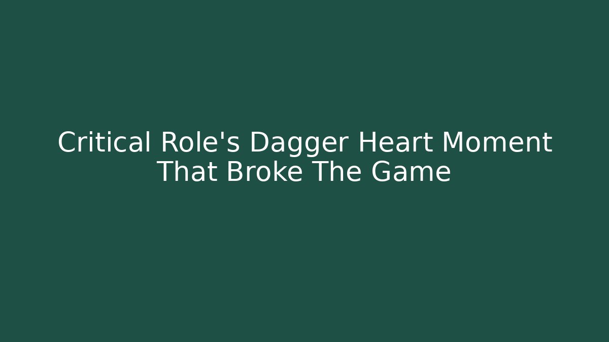 Critical Role's Dagger Heart Moment That Broke The Game