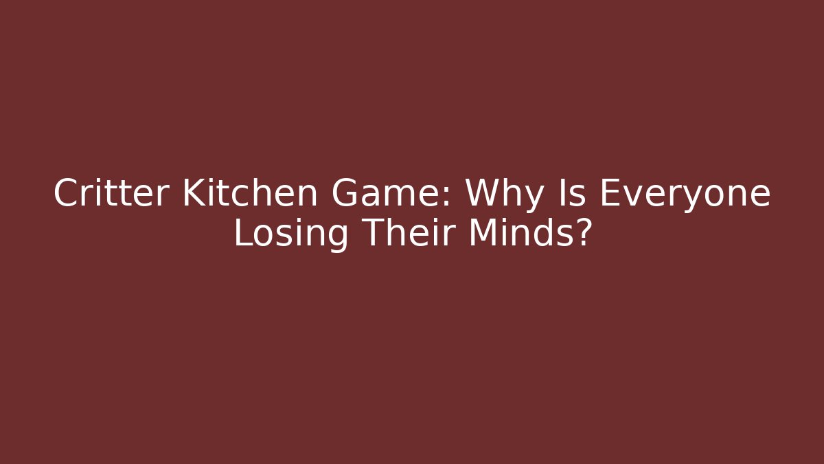 Critter Kitchen Game: Why Is Everyone Losing Their Minds?