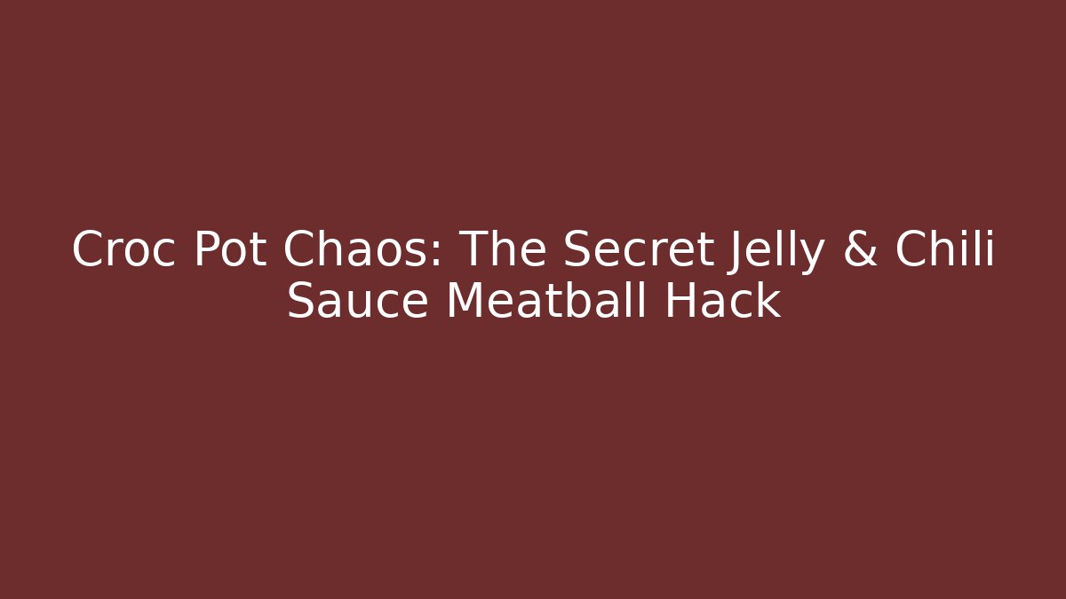 Croc Pot Chaos: The Secret Jelly & Chili Sauce Meatball Hack