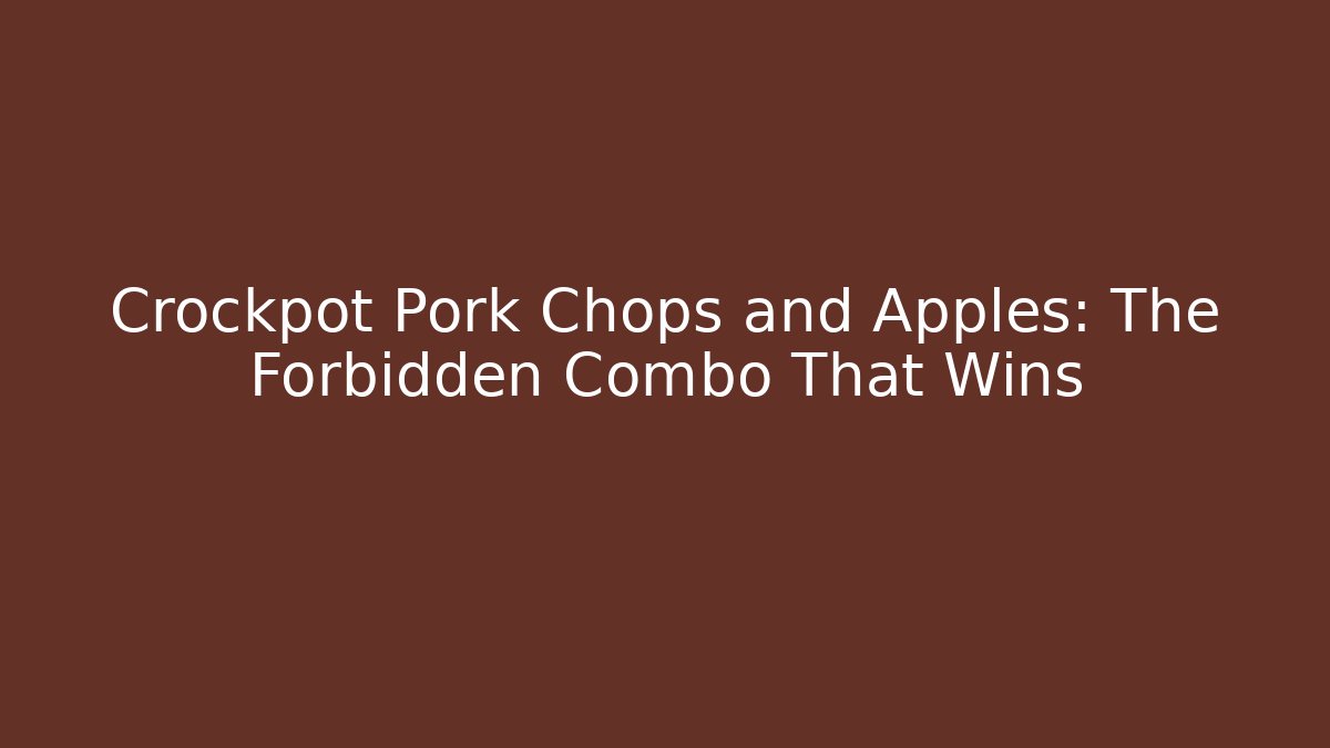 Crockpot Pork Chops and Apples: The Forbidden Combo That Wins