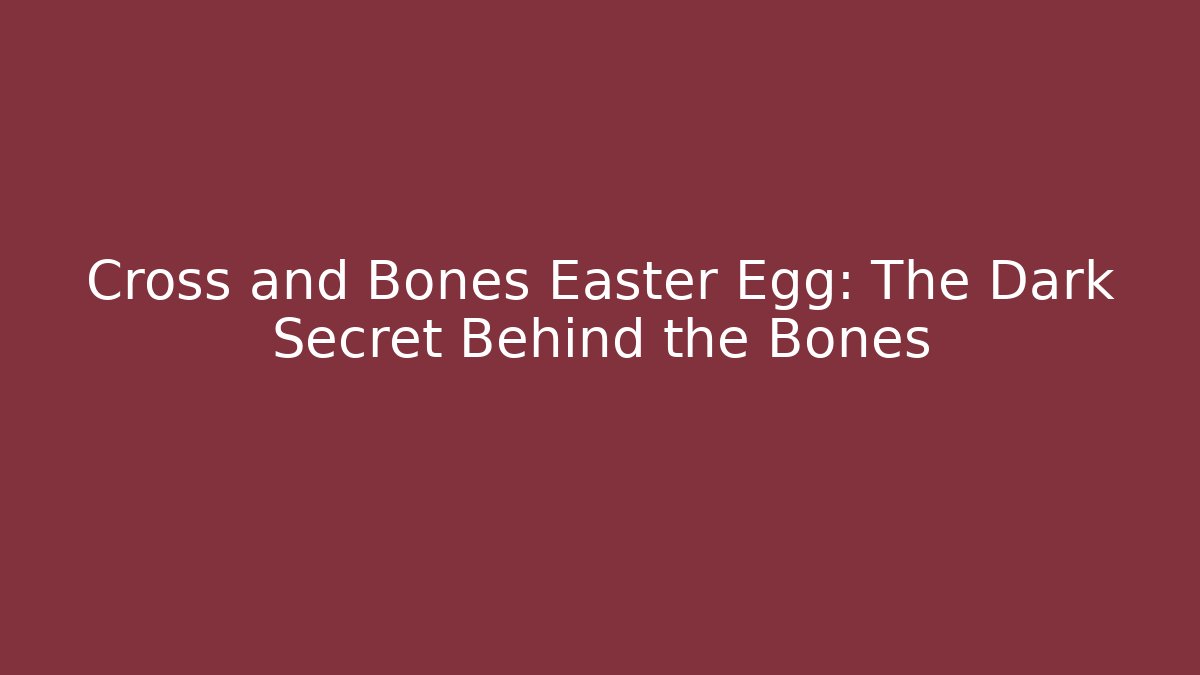 Cross and Bones Easter Egg: The Dark Secret Behind the Bones - Andrea Zevedo
