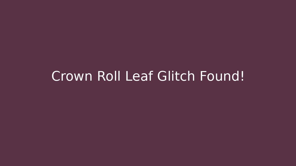 Crown Roll Leaf Glitch Found! - Andrea Zevedo