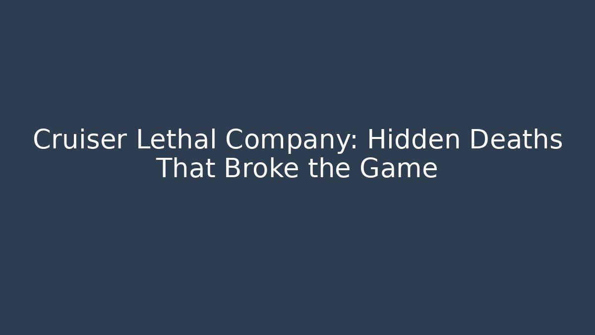 Cruiser Lethal Company: Hidden Deaths That Broke the Game
