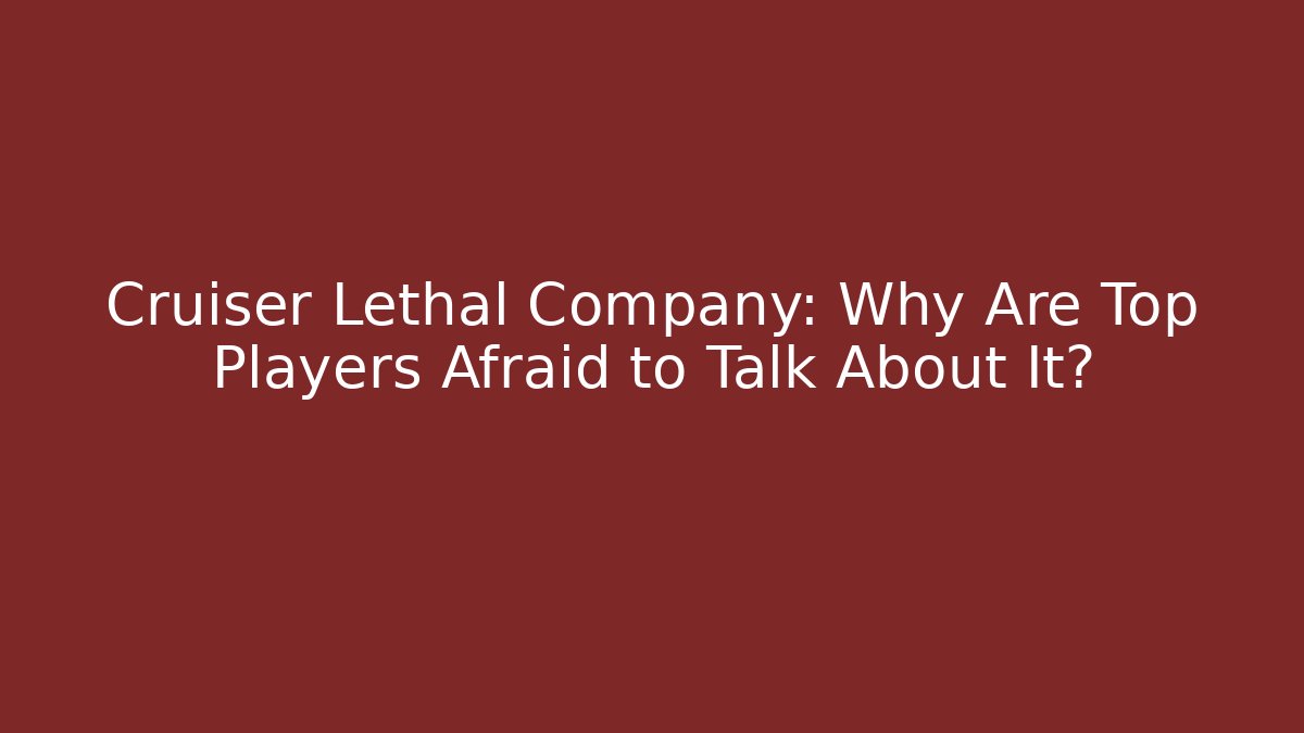 Cruiser Lethal Company: Why Are Top Players Afraid to Talk About It? - Andrea Zevedo
