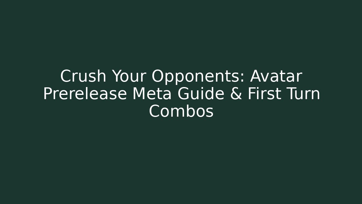 Crush Your Opponents: Avatar Prerelease Meta Guide & First Turn Combos - Andrea Zevedo